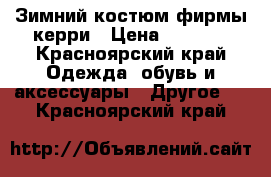 Зимний костюм фирмы керри › Цена ­ 4 000 - Красноярский край Одежда, обувь и аксессуары » Другое   . Красноярский край